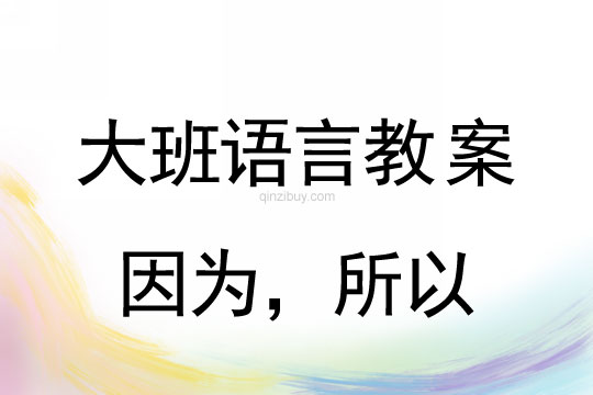 大班語言教案：因為，所以大班語言教案：因為，所以