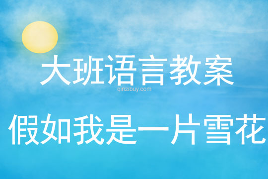 大班語言：假如我是一片雪花大班語言教案：假如我是一片雪花