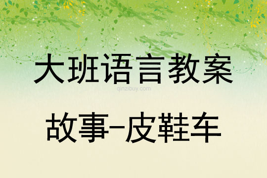 大班語言教案：故事-皮鞋車大班語言教案：故事-皮鞋車