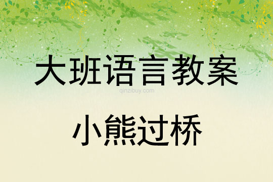 大班語言教案：《小熊過橋》大班語言教案：小熊過橋