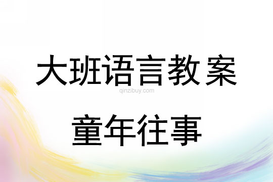 幼兒園大班語言教案：童年往事大班語言教案：童年往事