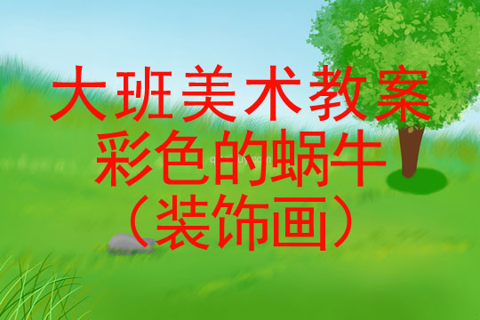 幼兒園大班美術教案：彩色的蝸牛（裝飾畫）	大班美術教案：彩色的蝸牛（裝飾畫）