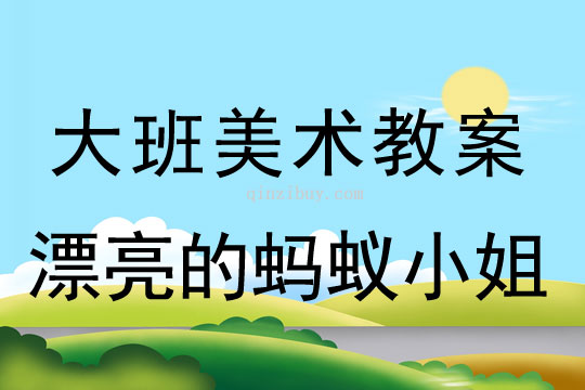 大班美術教案：漂亮的螞蟻小姐大班美術教案：漂亮的螞蟻小姐