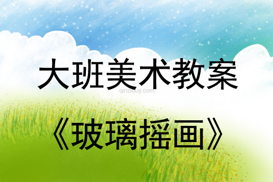 大班美術(shù)：玻璃搖畫大班美術(shù)教案：玻璃搖畫