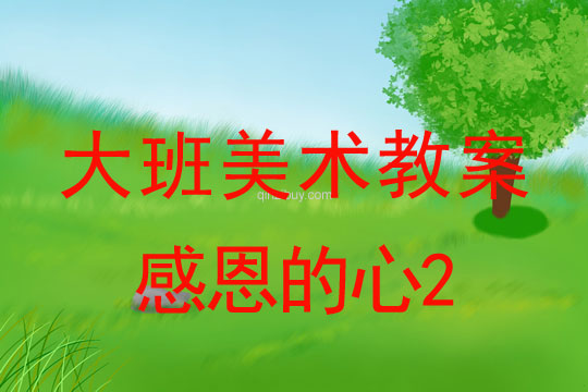 幼兒園大班美術(shù)教案：感恩的心2大班美術(shù)教案：感恩的心2