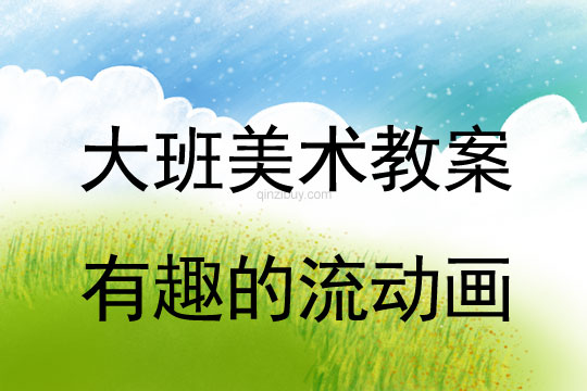 大班美術：有趣的流動畫大班美術教案：有趣的流動畫
