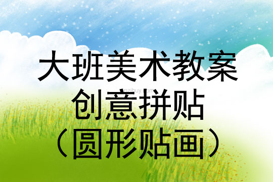 幼兒園大班美術(shù)：創(chuàng)意拼貼（圓形貼畫）大班美術(shù)：創(chuàng)意拼貼（圓形貼畫）