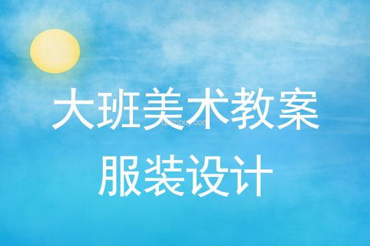 幼兒園大班美術活動：服裝設計大班美術活動：服裝設計