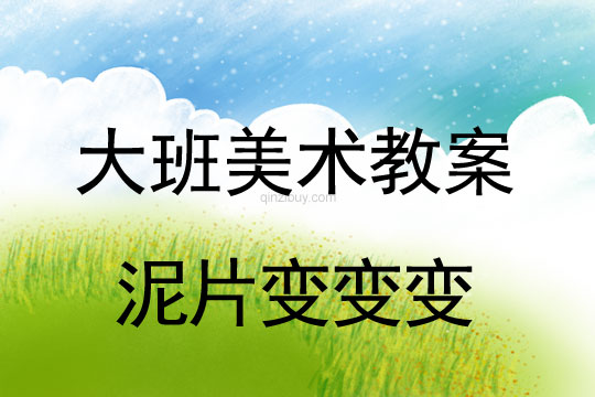 幼兒園美術教案：泥片變變變大班美術教案：泥片變變變