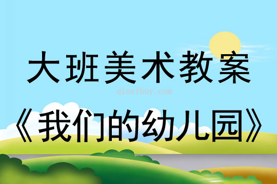 幼兒園大班繪畫教案：我們的幼兒園大班繪畫教案：我們的幼兒園