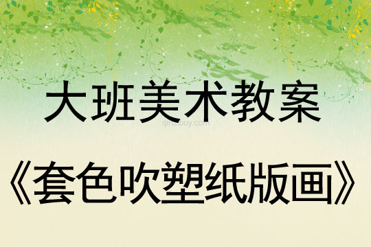 幼兒園大班美術教案：套色吹塑紙版畫大班美術教案：套色吹塑紙版畫