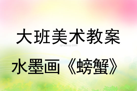 大班美術教案：水墨畫《螃蟹》大班美術教案：水墨畫《螃蟹》