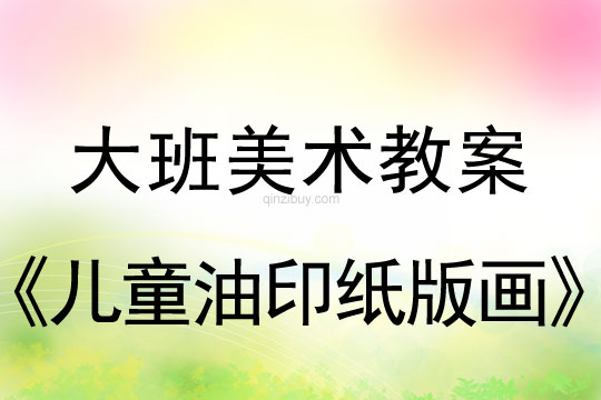 幼兒園大班教案版畫美術：兒童油印紙版畫大班教案版畫美術：兒童油印紙版畫