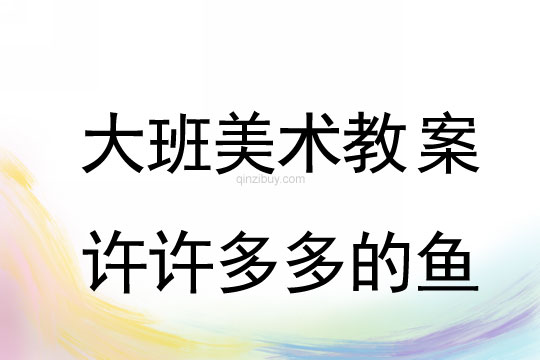 幼兒園大班美術教案：許許多多的魚大班美術教案：許許多多的魚