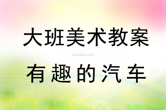 大班美術(shù)：有趣的汽車大班美術(shù)：有趣的汽車