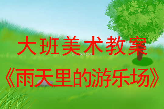 大班美術教案：雨天里的游樂場大班美術教案：雨天里的游樂場