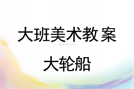 幼兒園大班紙版畫教案：大輪船大班紙版畫教案 ：大輪船