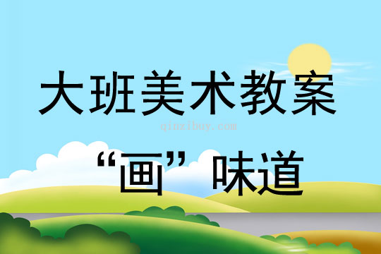 幼兒園大班藝術教案：“畫”味道大班藝術教案：“畫”味道