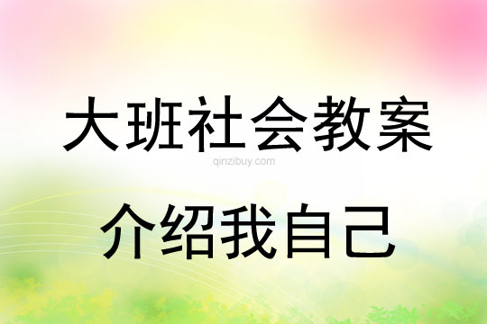 大班社會教案:介紹我自己大班社會教案:介紹我自己