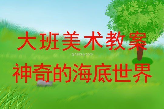大班美術(shù)：神奇的海底世界大班美術(shù)教案：神奇的海底世界