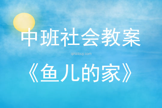 中班社會活動教案：魚兒的家教案(附教學(xué)反思)