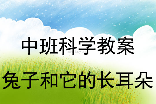 幼兒園中班教案：兔子和它的長(zhǎng)耳朵中班科學(xué)教案：兔子和它的長(zhǎng)耳朵
