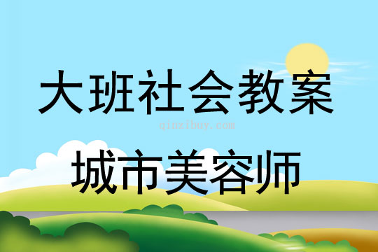 大班教社會教案：城市美容師大班教社會教案：城市美容師