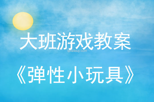 幼兒園大班民間游戲活動《彈性小玩具》大班民間游戲活動《彈性小玩具》