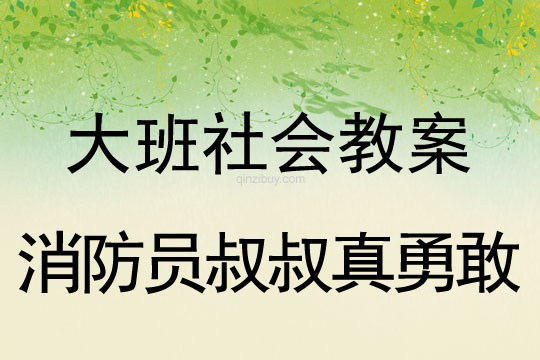幼兒園大班社會教案：消防員叔叔真勇敢大班社會教案：消防員叔叔真勇敢