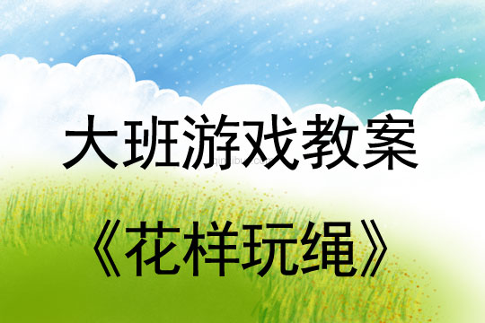 幼兒園大班創(chuàng)新智慧游戲教案：花樣玩繩大班創(chuàng)新智慧游戲教案：花樣玩繩