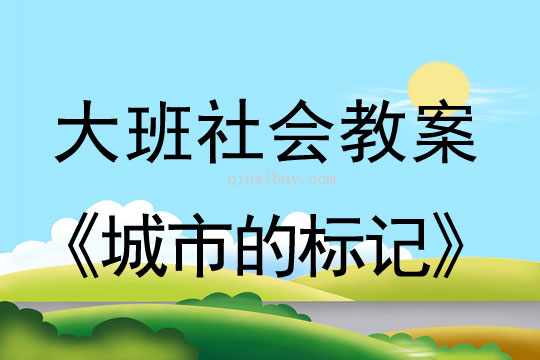 大班社會教案：城市的標記大班社會教案：城市的標記