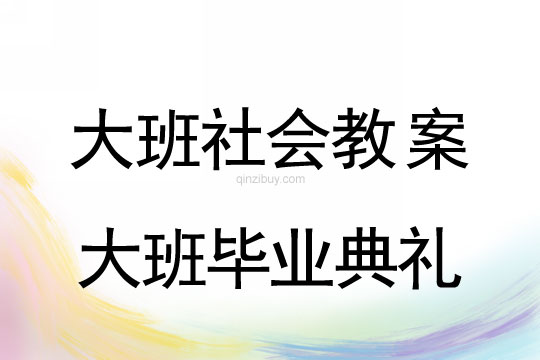 幼兒園大班社會(huì)教案：大班畢業(yè)典禮大班社會(huì)教案：大班畢業(yè)典禮