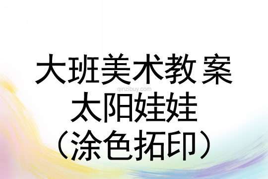 幼兒園大班版畫教案：太陽娃娃（涂色拓印）大班版畫教案：太陽娃娃（涂色拓印）