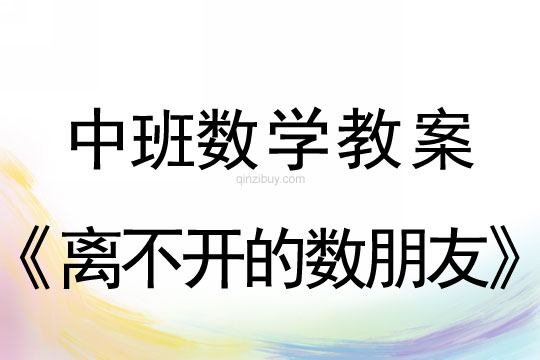 中班數(shù)學(xué)教案：離不開的數(shù)朋友中班數(shù)學(xué)教案：離不開的數(shù)朋友