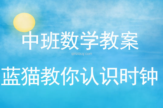 幼兒園中班數(shù)學(xué)活動(dòng)：藍(lán)貓教你認(rèn)識(shí)時(shí)鐘中班數(shù)學(xué)活動(dòng)：藍(lán)貓教你認(rèn)識(shí)時(shí)鐘