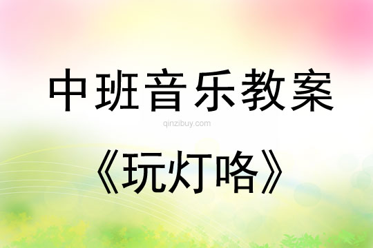 中班音樂教案：玩燈咯中班音樂教案：玩燈咯