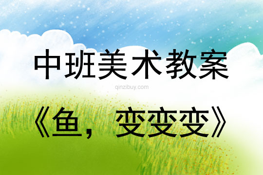 幼兒園美術教案：魚，變變變中班美術教案：魚，變變變