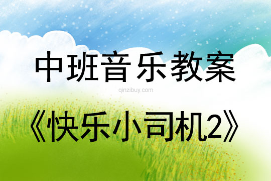幼兒園中班音樂(lè)教案：快樂(lè)小司機(jī)2中班音樂(lè)教案：快樂(lè)小司機(jī)2