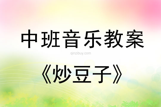 幼兒園中班音樂教案：炒豆子中班音樂教案：炒豆子