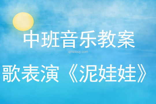 中班教案：歌表演《泥娃娃》中班教案：歌表演《泥娃娃》