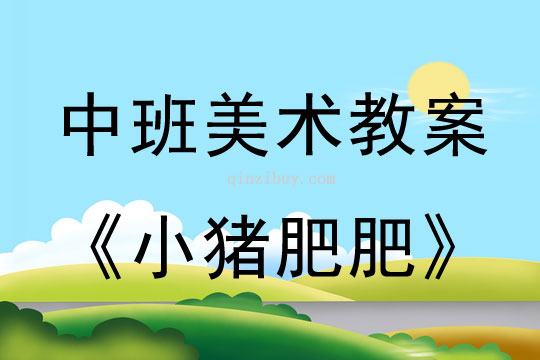 幼兒園中班美術教案：小豬肥肥中班美術教案：小豬肥肥