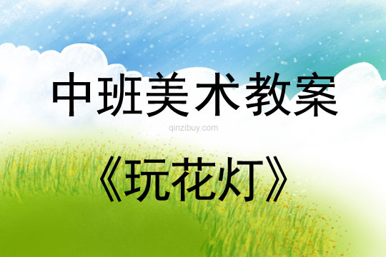 幼兒園中班美術(shù)版畫教案：玩花燈中班美術(shù)版畫教案：玩花燈