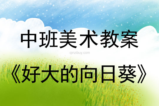 幼兒園中班美術(shù)教案彩色畫活動：好大的向日葵中班美術(shù)教案彩色畫活動：好大的向日葵
