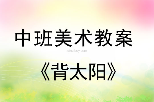 幼兒園中班美術教案：背太陽中班美術教案：背太陽