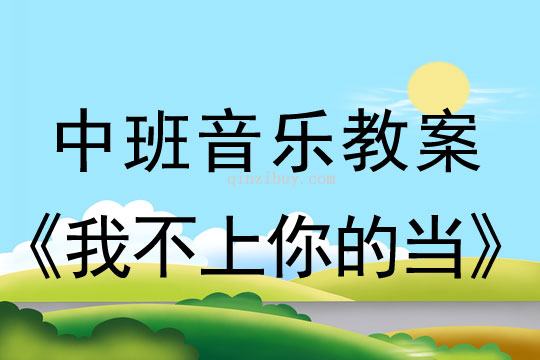 幼兒園中班音樂教案：我不上你的當中班音樂教案：我不上你的當