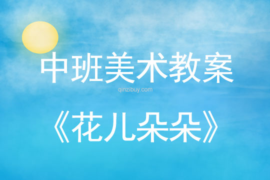 幼兒園中班美術(shù)活動(dòng)設(shè)計(jì)：花兒朵朵中班美術(shù)活動(dòng)設(shè)計(jì)：花兒朵朵