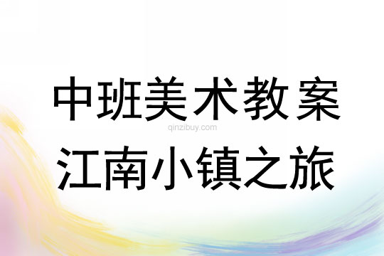 幼兒園中班美術(shù)優(yōu)質(zhì)課：江南小鎮(zhèn)之旅中班美術(shù)優(yōu)質(zhì)課：江南小鎮(zhèn)之旅