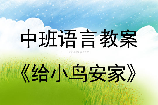 中班語言教案：給小鳥安家中班語言教案：給小鳥安家