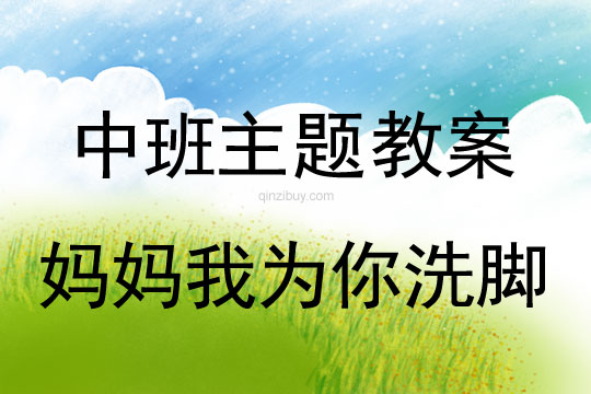 幼兒園中班主題教案：媽媽我為你洗腳中班主題活動：媽媽我為你洗腳