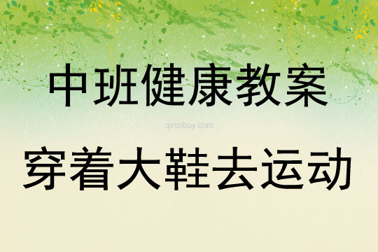中班健康活動(dòng)教案：穿著大鞋去運(yùn)動(dòng)教案